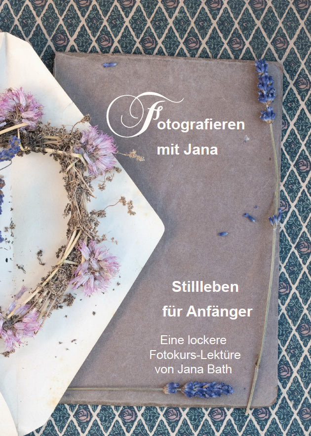 „Stillleben für Anfänger – Fotografieren mit Jana“ – Eine lockere Fotokurs Lektüre 120 Seiten