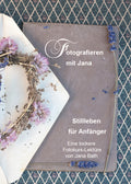 „Stillleben für Anfänger – Fotografieren mit Jana“ – Eine lockere Fotokurs Lektüre 120 Seiten